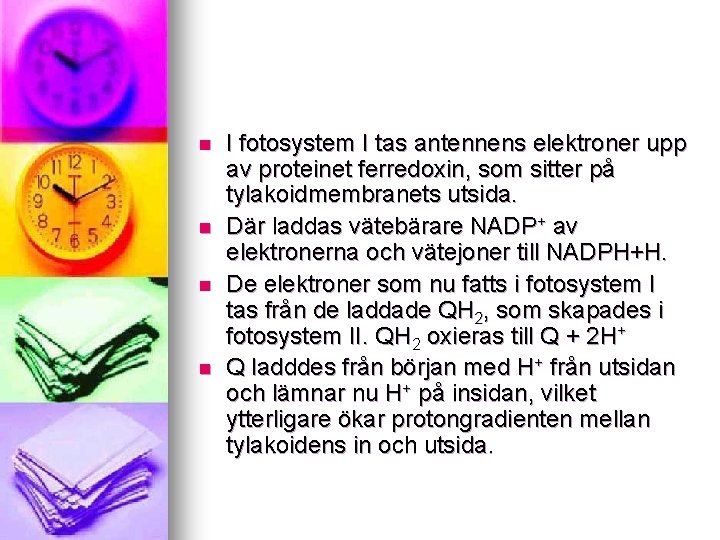 n n I fotosystem I tas antennens elektroner upp av proteinet ferredoxin, som sitter