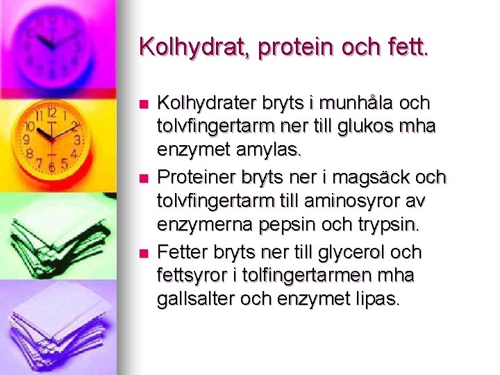 Kolhydrat, protein och fett. n n n Kolhydrater bryts i munhåla och tolvfingertarm ner