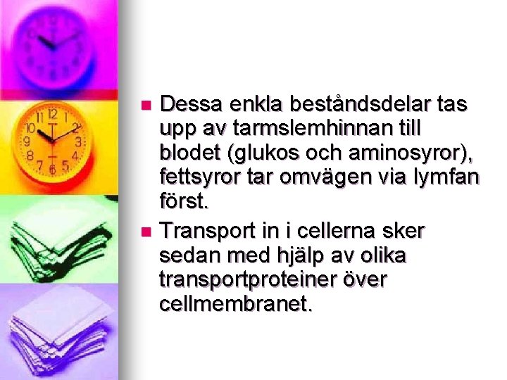 Dessa enkla beståndsdelar tas upp av tarmslemhinnan till blodet (glukos och aminosyror), fettsyror tar