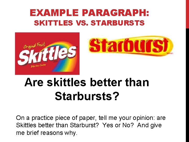 EXAMPLE PARAGRAPH: SKITTLES VS. STARBURSTS Are skittles better than Starbursts? On a practice piece