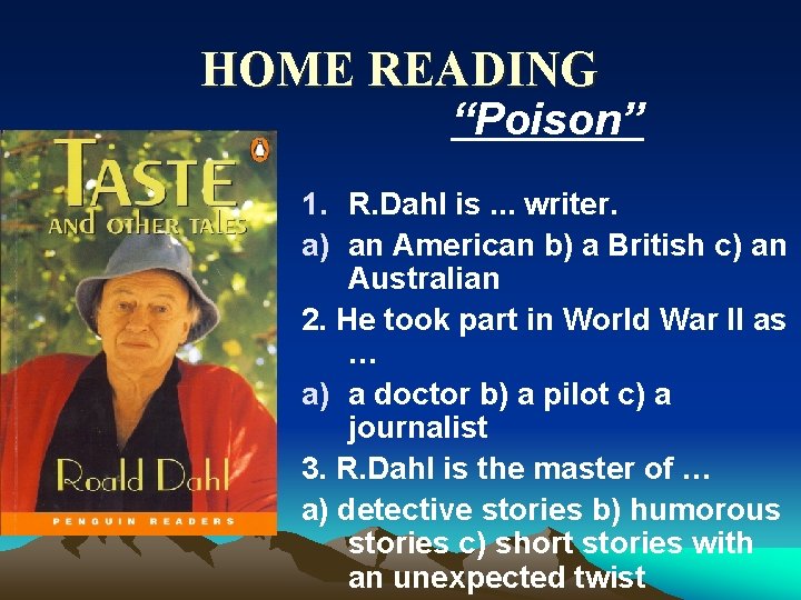 HOME READING “Poison” 1. R. Dahl is. . . writer. a) an American b)