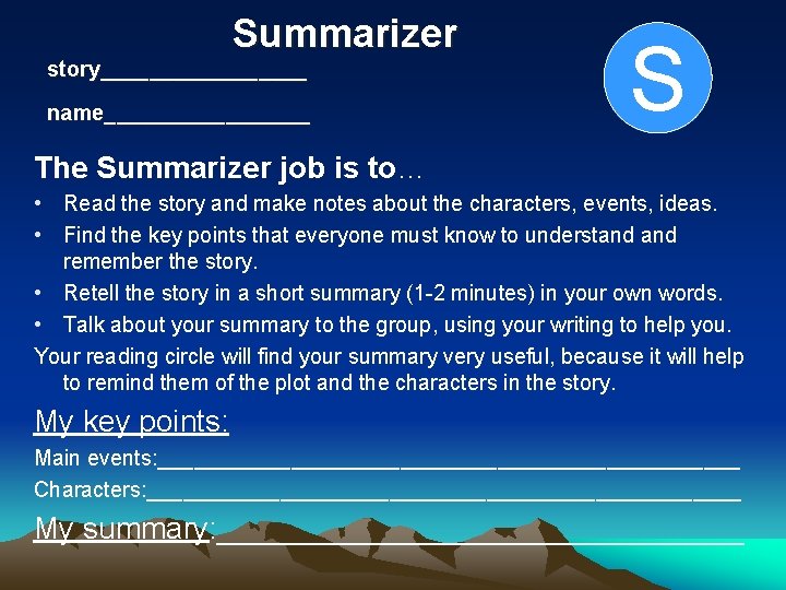 Summarizer story_________ name_________ S The Summarizer job is to… • Read the story and