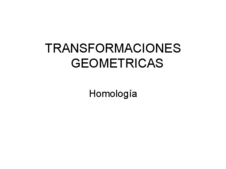 TRANSFORMACIONES GEOMETRICAS Homología 