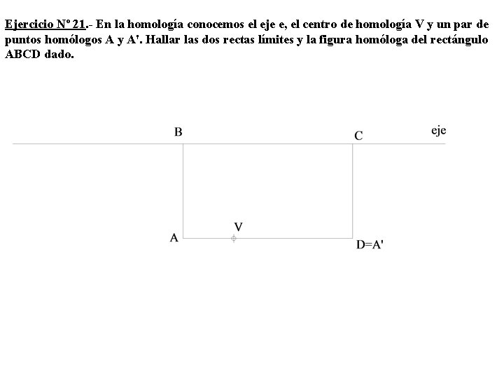 Ejercicio Nº 21. - En la homología conocemos el eje e, el centro de