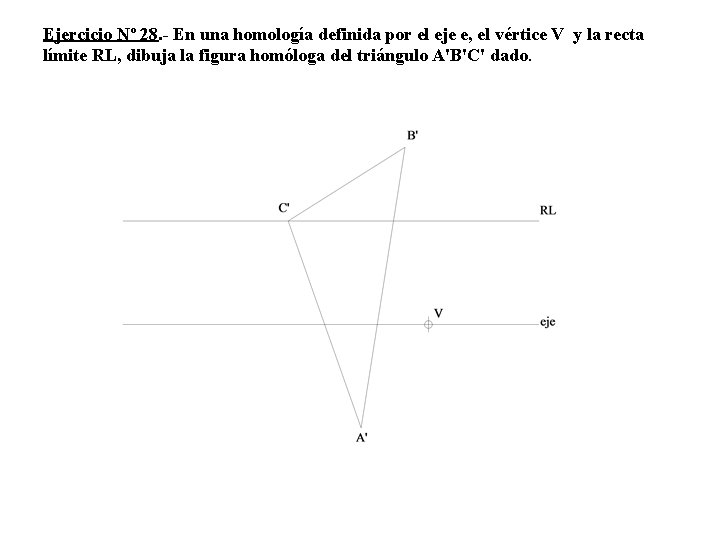 Ejercicio Nº 28. - En una homología definida por el eje e, el vértice