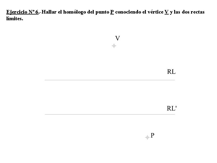 Ejercicio Nº 6. -Hallar el homólogo del punto P conociendo el vértice V y