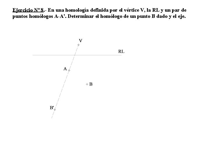 Ejercicio Nº 8. - En una homología definida por el vértice V, la RL