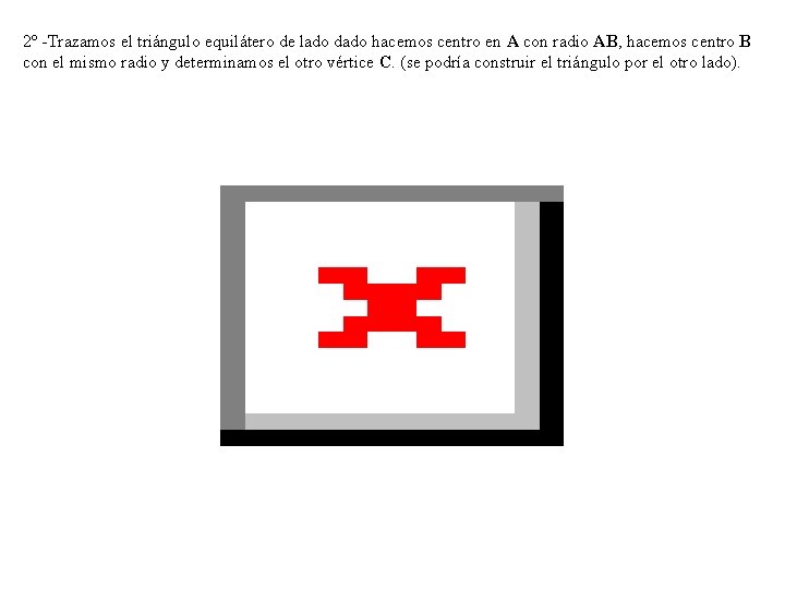 2º -Trazamos el triángulo equilátero de lado dado hacemos centro en A con radio 2º -Trazamos el triángulo equilátero de lado dado hacemos centro en A con radio