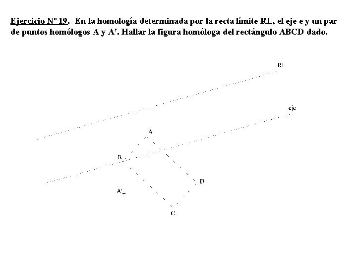 Ejercicio Nº 19. - En la homología determinada por la recta límite RL, el