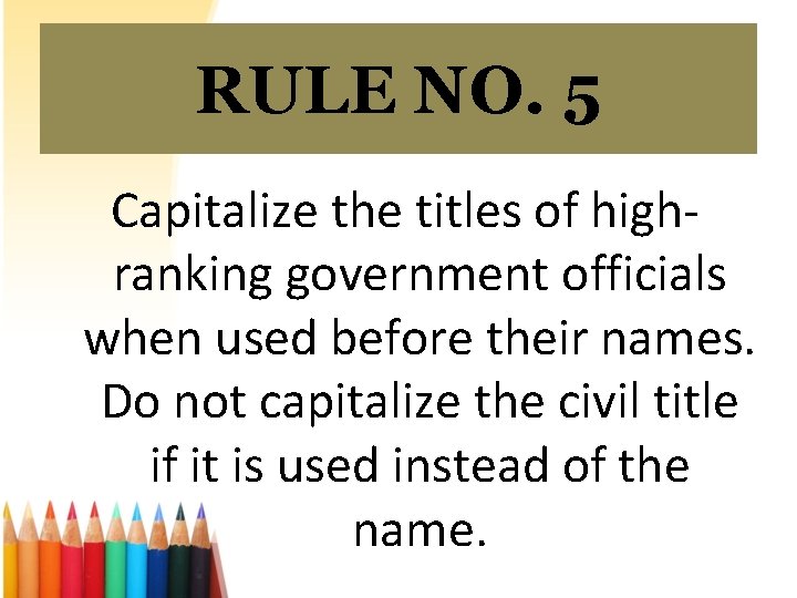 RULE NO. 5 Capitalize the titles of highranking government officials when used before their
