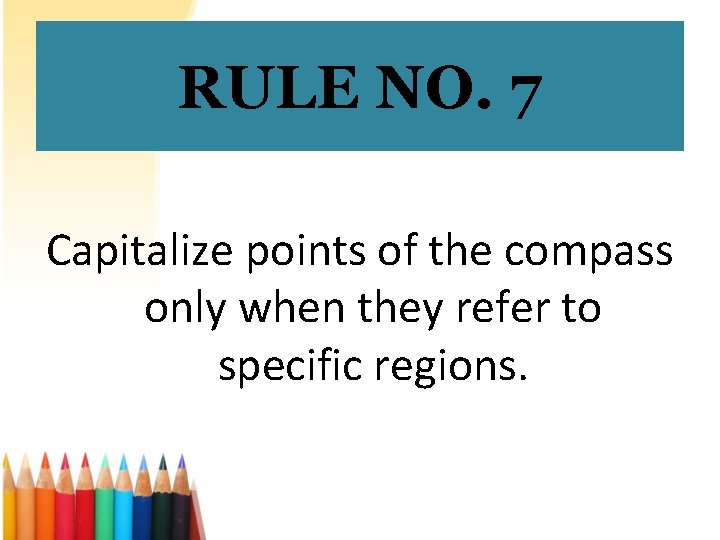 RULE NO. 7 Capitalize points of the compass only when they refer to specific