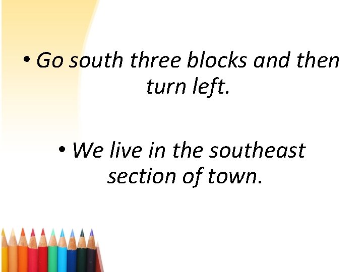  • Go south three blocks and then turn left. • We live in