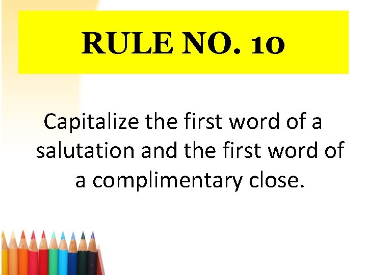 RULE NO. 10 Capitalize the first word of a salutation and the first word