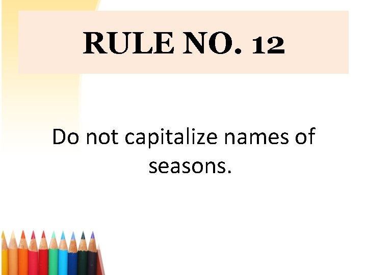 RULE NO. 12 Do not capitalize names of seasons. 