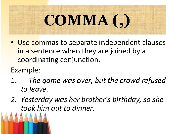COMMA (, ) • Use commas to separate independent clauses in a sentence when