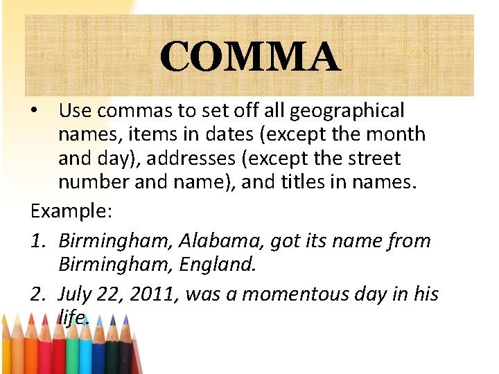 COMMA • Use commas to set off all geographical names, items in dates (except