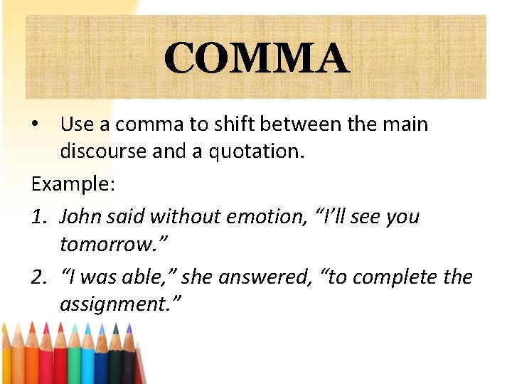 COMMA • Use a comma to shift between the main discourse and a quotation.