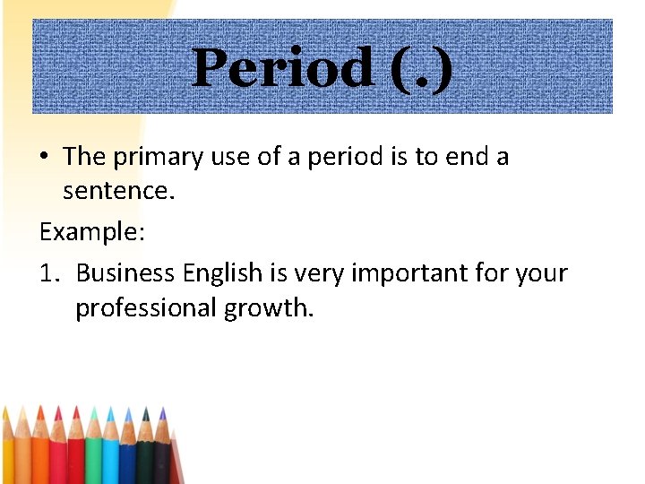 Period (. ) • The primary use of a period is to end a