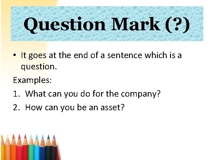 Question Mark (? ) • It goes at the end of a sentence which
