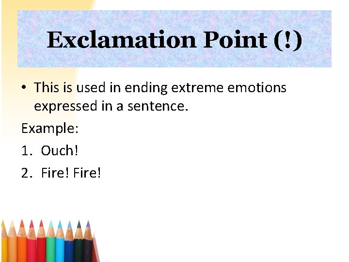 Exclamation Point (!) • This is used in ending extreme emotions expressed in a