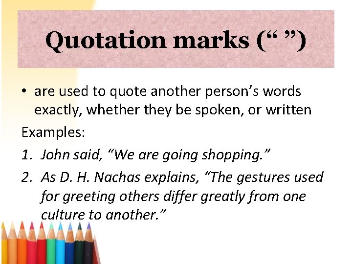 Quotation marks (“ ”) • are used to quote another person’s words exactly, whether