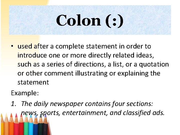 Colon (: ) • used after a complete statement in order to introduce one