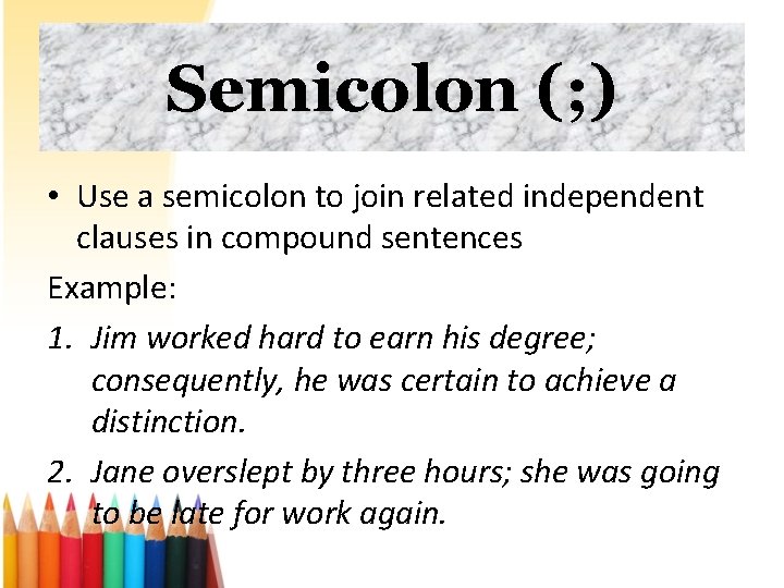 Semicolon (; ) • Use a semicolon to join related independent clauses in compound