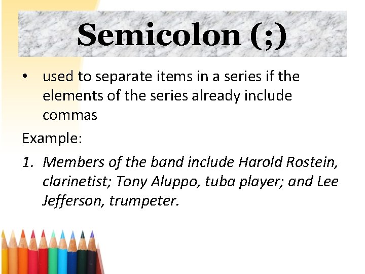 Semicolon (; ) • used to separate items in a series if the elements