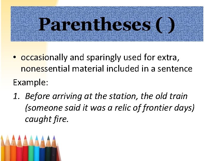 Parentheses ( ) • occasionally and sparingly used for extra, nonessential material included in