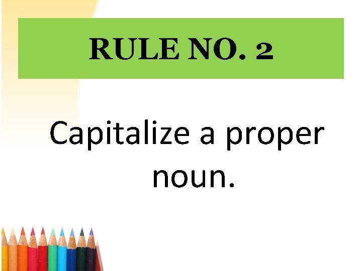 RULE NO. 2 Capitalize a proper noun. 