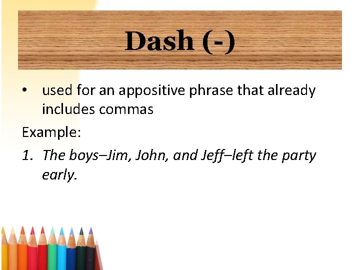 Dash (-) • used for an appositive phrase that already includes commas Example: 1.