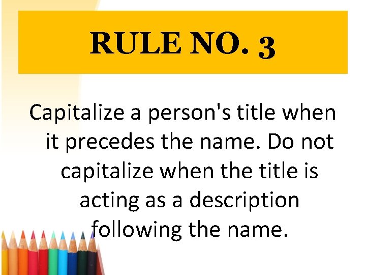 RULE NO. 3 Capitalize a person's title when it precedes the name. Do not