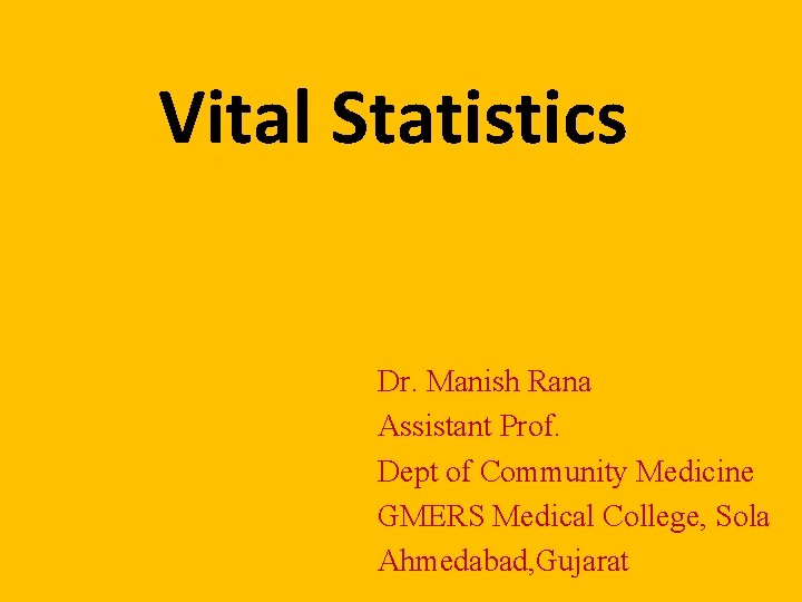 Vital Statistics Dr. Manish Rana Assistant Prof. Dept of Community Medicine GMERS Medical College,