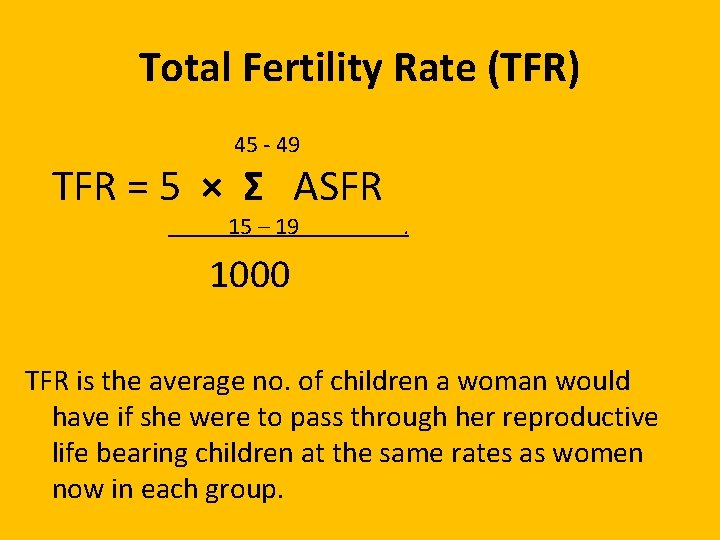 Total Fertility Rate (TFR) 45 - 49 TFR = 5 × Σ ASFR 15