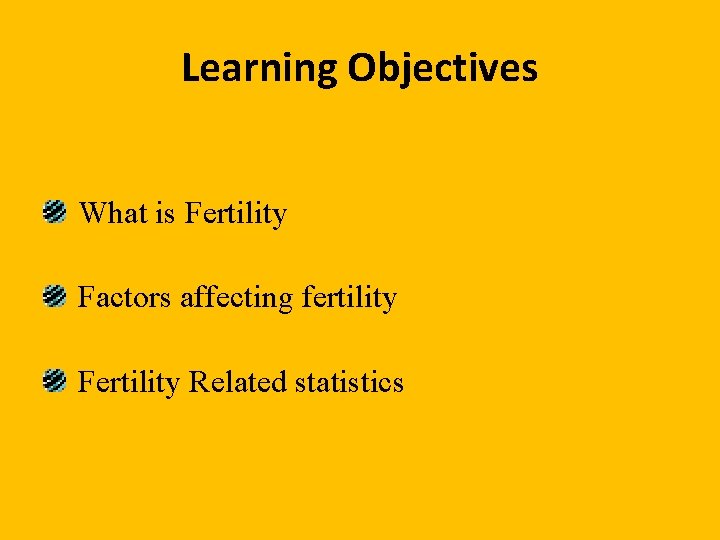 Learning Objectives What is Fertility Factors affecting fertility Fertility Related statistics 