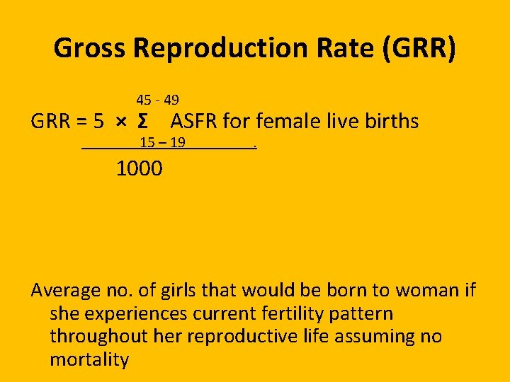 Gross Reproduction Rate (GRR) 45 - 49 GRR = 5 × Σ ASFR for