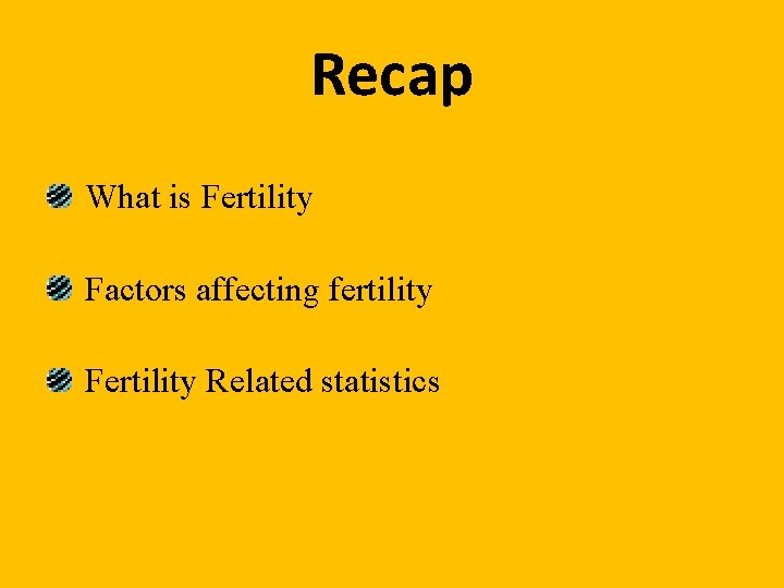 Recap What is Fertility Factors affecting fertility Fertility Related statistics 