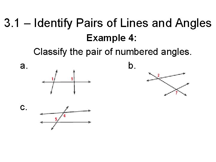 3. 1 – Identify Pairs of Lines and Angles Example 4: Classify the pair