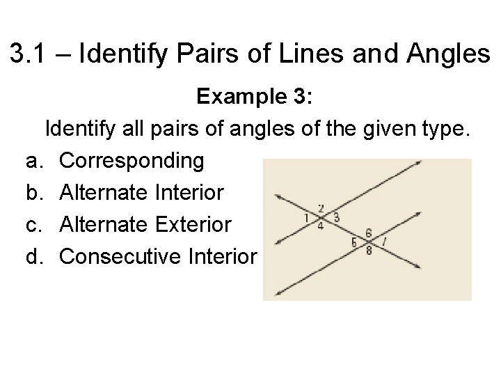 3. 1 – Identify Pairs of Lines and Angles Example 3: Identify all pairs