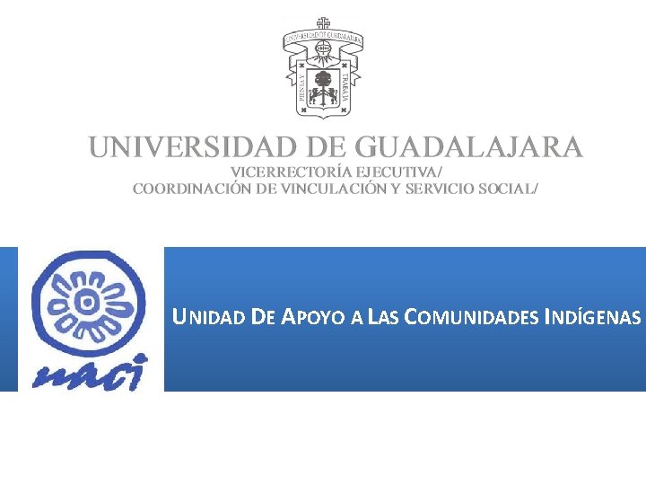 UNIDAD DE APOYO A LAS COMUNIDADES INDÍGENAS UNIDAD DE APOYO A LAS COMUNIDADES INDÍGENAS