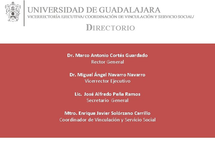 DIRECTORIO Dr. Marco Antonio Cortés Guardado Rector General Dr. Miguel Ángel Navarro Vicerrector Ejecutivo DIRECTORIO Dr. Marco Antonio Cortés Guardado Rector General Dr. Miguel Ángel Navarro Vicerrector Ejecutivo