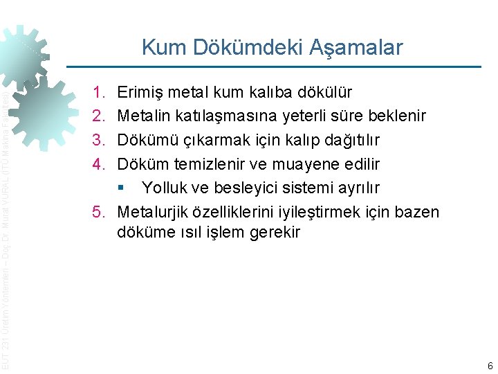 EUT 231 Üretim Yöntemleri – Doç. Dr. Murat VURAL (İTÜ Makina Fakültesi) Kum Dökümdeki