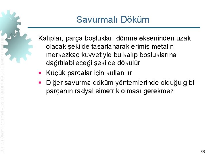 EUT 231 Üretim Yöntemleri – Doç. Dr. Murat VURAL (İTÜ Makina Fakültesi) Savurmalı Döküm