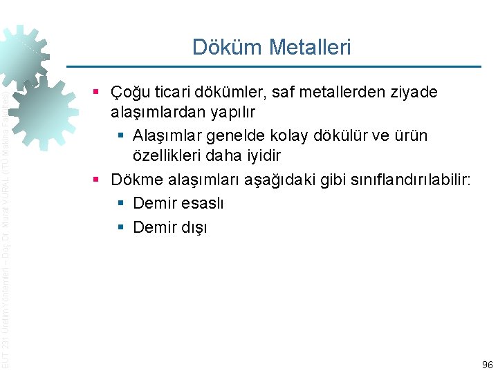 EUT 231 Üretim Yöntemleri – Doç. Dr. Murat VURAL (İTÜ Makina Fakültesi) Döküm Metalleri