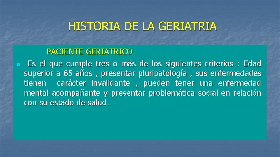 HISTORIA DE LA GERIATRIA PACIENTE GERIATRICO n Es el que cumple tres o más HISTORIA DE LA GERIATRIA PACIENTE GERIATRICO n Es el que cumple tres o más