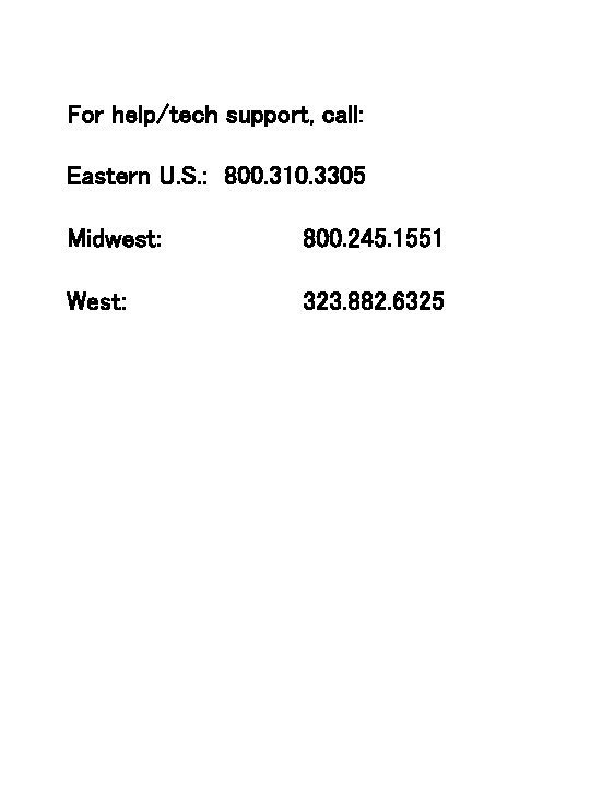 For help/tech support, call: Eastern U. S. : 800. 310. 3305 Midwest: 800. 245.