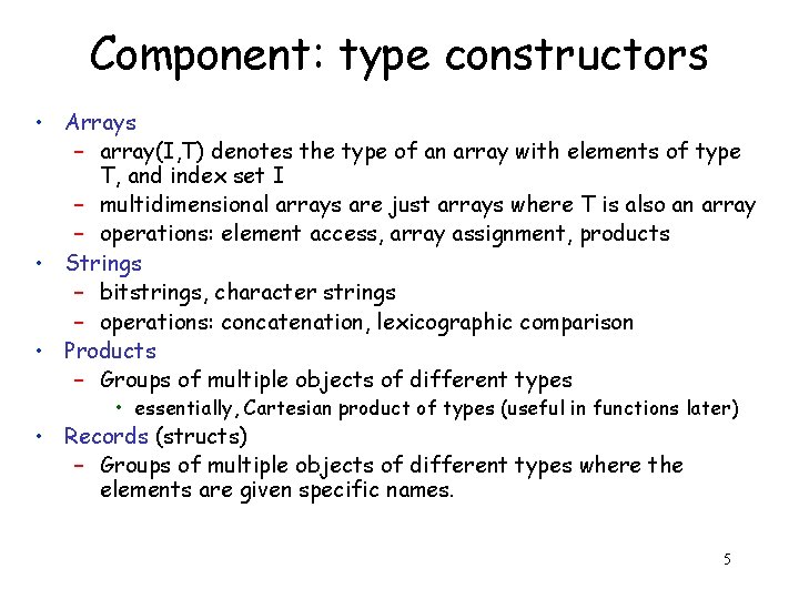 Component: type constructors • Arrays – array(I, T) denotes the type of an array