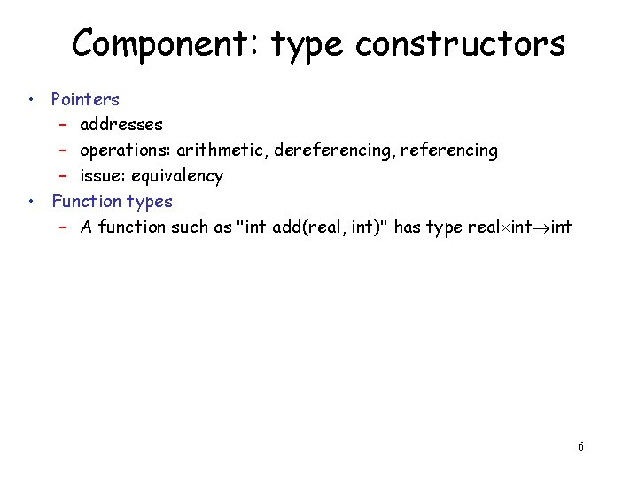 Component: type constructors • Pointers – addresses – operations: arithmetic, dereferencing, referencing – issue: