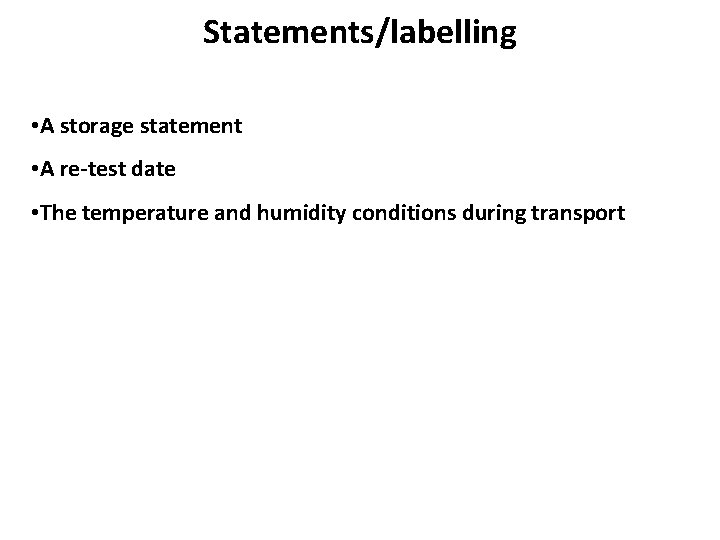 Statements/labelling • A storage statement • A re-test date • The temperature and humidity Statements/labelling • A storage statement • A re-test date • The temperature and humidity