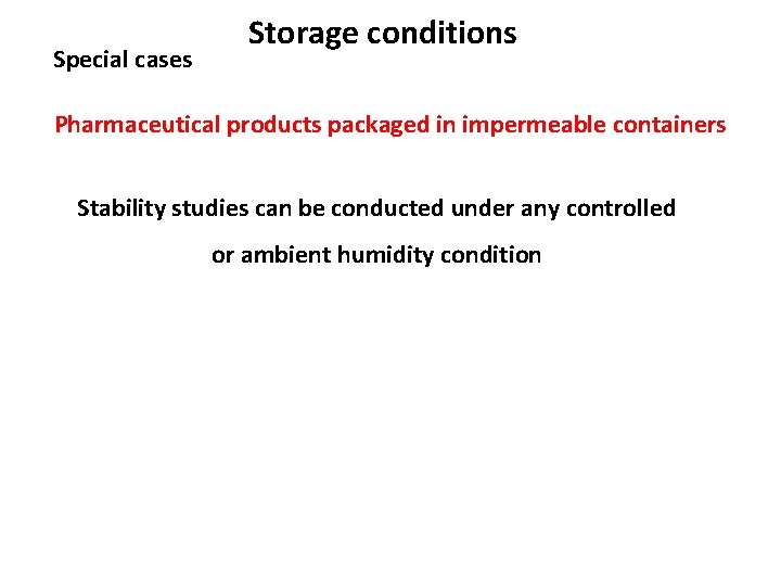 Special cases Storage conditions Pharmaceutical products packaged in impermeable containers Stability studies can be Special cases Storage conditions Pharmaceutical products packaged in impermeable containers Stability studies can be